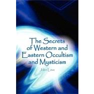 The Secrets of Western and Eastern Occultism and Mysticism, 9781450039635