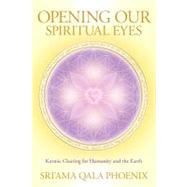 Opening Our Spiritual Eyes : Karmic Clearing for Humanity an..., 9781556439636