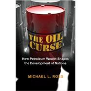 The Oil Curse: How Petroleum Wealth Shapes the Development of Nations,9780691159638 The Oil Curse: How Petroleum Wealth Shapes the Development of Nations,9780691159638