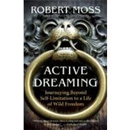 Active Dreaming : Journeying Beyond Self-Limitation to a Lif..., 9781577319641