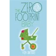 The Zero Footprint Baby: How to Save the Planet While Raisin..., 9781935439653
