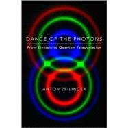 Dance of the Photons : From Einstein to Quantum Teleportatio..., 9780374239664