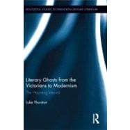 Literary Ghosts from the Victorians to Modernism : The Haunt..., 9780415509664