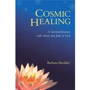 Cosmic Healing : A Spiritual Journey with Aaron and John of ..., 9781556439667