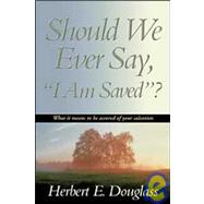 Should We Ever Say, I Am Saved?: What It Means to Be Assured..., 9780816319671