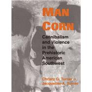 Man Corn : Cannibalism and Violence in the Prehistoric Ameri..., 9780874809688