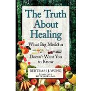 The Truth About Healing: What Big Medi$in Doesn't Want You t..., 9781441589699