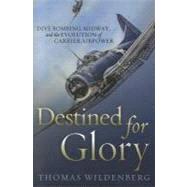 Destined for Glory: Dive Bombing, Midway, and the Evolution ..., 9781591149699