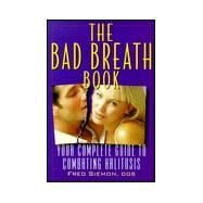 The Bad Breath Book: Your Complete Guide to Combating Halito..., 9780967049700