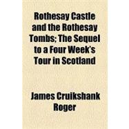 Rothesay Castle and the Rothesay Tombs: The Sequel to a Four..., 9781154539707