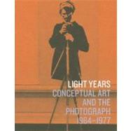 Light Years : Conceptual Art and the Photograph, 1964-1977, 9780300159714