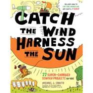 Catch the Wind, Harness the Sun : 22 Super-Charged Projects ..., 9781603429719