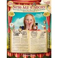 Sing Me A Story : Classic Stories Throughout Time Come to Li..., 9781423499725