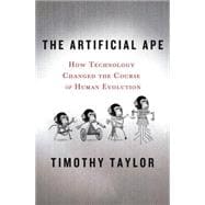 The Artificial Ape: How Technology Changed the Course of Hum..., 9780230109735