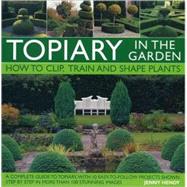 Topiary in the Garden : How to Clip, Train and Shape Plants,..., 9780754819745