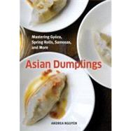 Asian Dumplings : Mastering Gyoza, Spring Rolls, Samosas, an..., 9781580089753