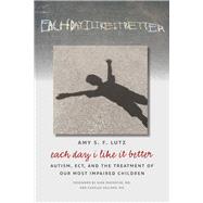 Each Day I Like It Better: Autism, Ect, and the Treatment of Our Most Impaired Children,9780826519757 Each Day I Like It Better: Autism, Ect, and the Treatment of Our Most Impaired Children,9780826519757
