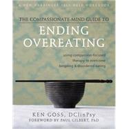 Compassionate-Mind Guide to Ending Overeating : Using Compas..., 9781572249776