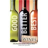 Good, Better, Best Wines : A No-Nonsense Guide to Popular Wi..., 9781592579778