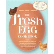 The Fresh Egg Cookbook: From Chicken to Kitchen, Recipes for..., 9781603429788