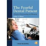 The Fearful Dental Patient: A Guide to Understanding and Man..., 9781119949831