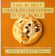 The 47 Best Chocolate Chip Cookies in the World; The Recipes That Won the National Chocolate Chip Cookie Contest