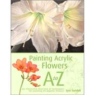 Painting Acrylic Flowers, A-Z: An Illustrated Directory of T..., 9781581809879
