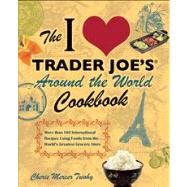 The I Love Trader Joe's Around the World Cookbook More than ..., 9781569759882