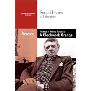 Violence in Burgess's A Clockwork Orange,9780737769890 Violence in Burgess's A Clockwork Orange,9780737769890