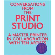 Conversations from the Print Studio : A Master Printer in Co..., 9780300179897