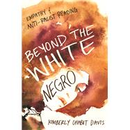Beyond the White Negro: Empathy and Anti-racist Reading,9780252079948 Beyond the White Negro: Empathy and Anti-racist Reading,9780252079948