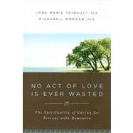 No Act of Love Is Ever Wasted : The Spirituality of Caring f..., 9780835899956