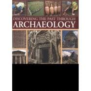 Discovering the Past Through Archaeology : The Science and P..., 9781844769957