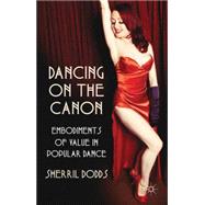 Dancing on the Canon : Embodiments of Value in Popular Dance, 9780230579958