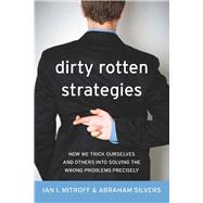 Dirty Rotten Strategies : How We Trick Ourselves and Others ..., 9780804759960