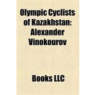 Olympic Cyclists of Kazakhstan : Alexander Vinokourov, Zulfi..., 9781156329979