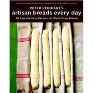 Peter Reinhart's Artisan Breads Every Day: Fast and Easy Rec..., 9781580089982