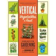 Vertical Vegetables and Fruit: Creative Gardening Techniques..., 9781603429986
