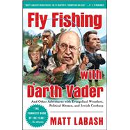 Fly Fishing with Darth Vader : And Other Adventures with Eva..., 9781439159989