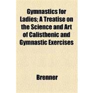 Gymnastics for Ladies: A Treatise on the Science and Art of ..., 9781459099999